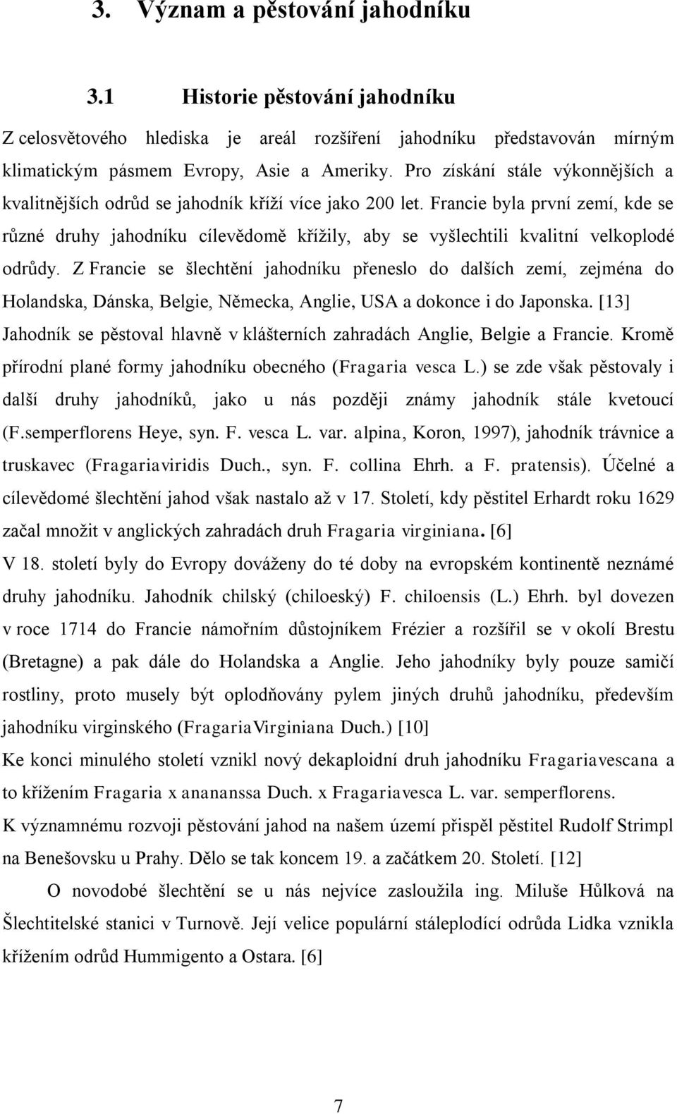 Francie byla první zemí, kde se různé druhy jahodníku cílevědomě kříţily, aby se vyšlechtili kvalitní velkoplodé odrůdy.
