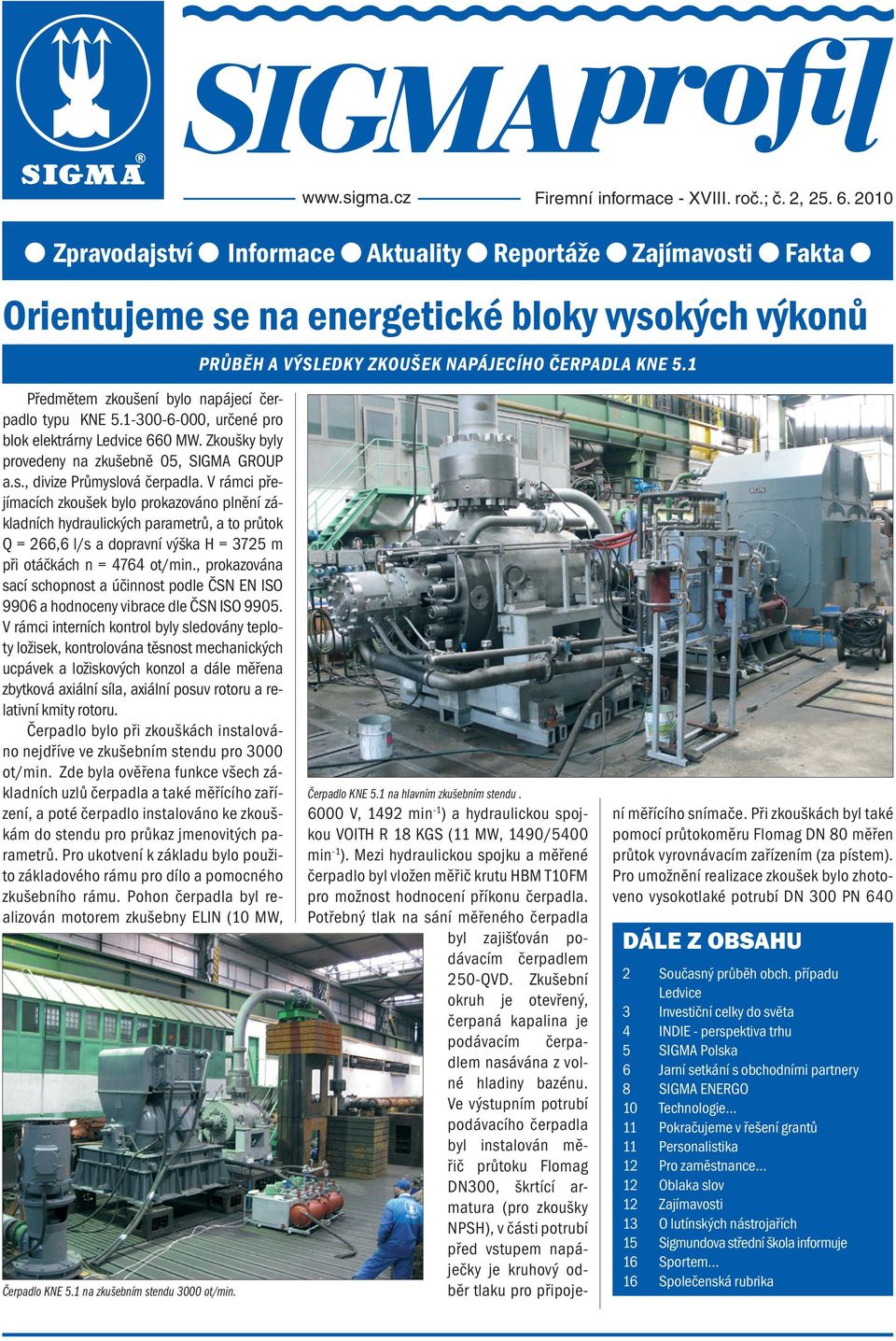 1-300-6-000, určené pro blok elektrárny Ledvice 660 MW. Zkoušky byly provedeny na zkušebně 05, SIGMA GROUP a.s., divize Průmyslová čerpadla.