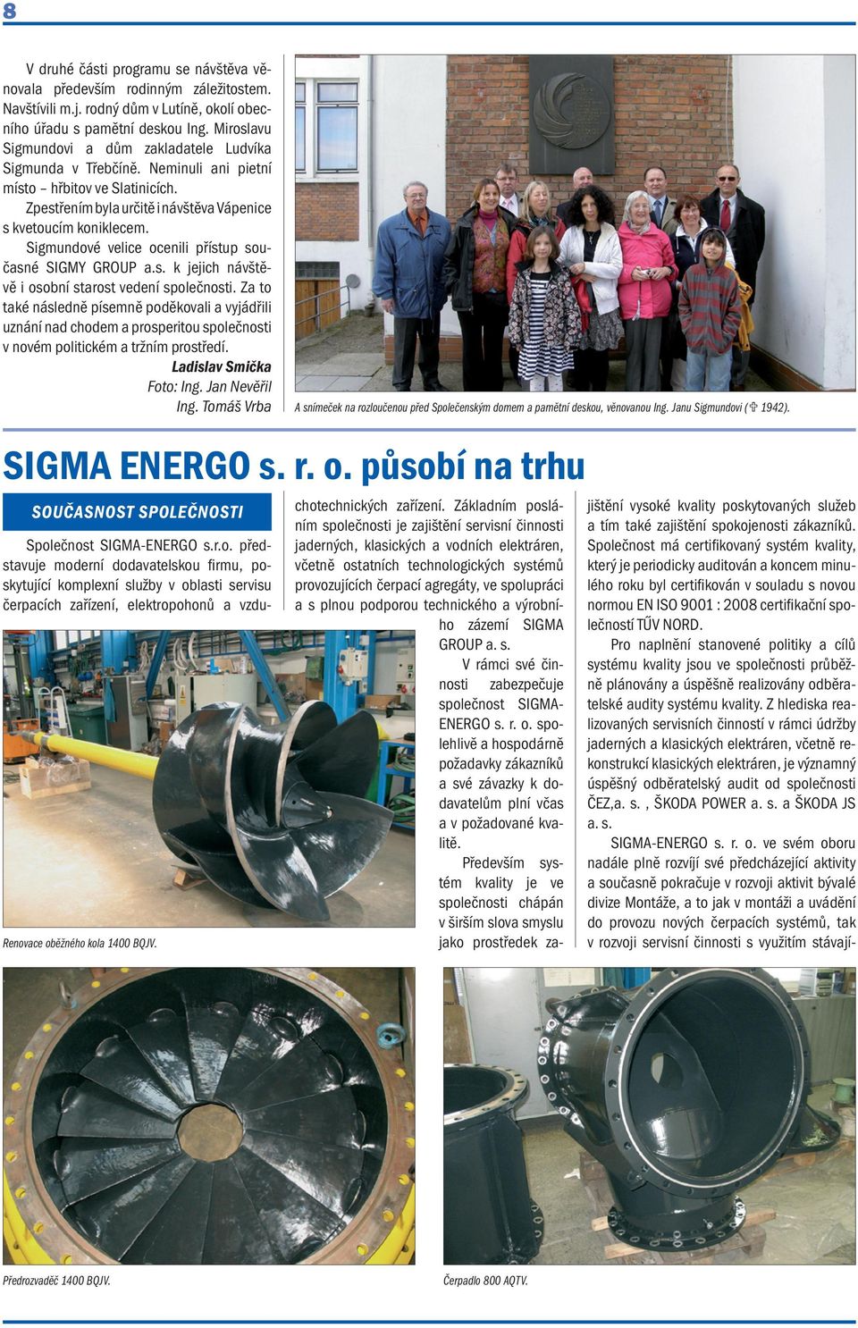 Sigmundové velice ocenili přístup současné SIGMY GROUP a.s. k jejich návštěvě i osobní starost vedení společnosti.