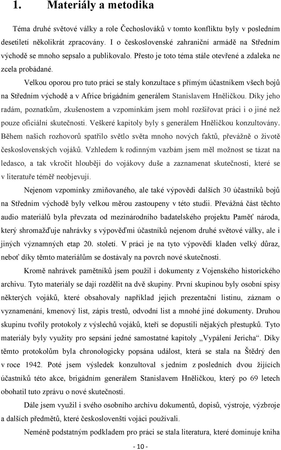 Velkou oporou pro tuto práci se staly konzultace s přímým účastníkem všech bojů na Středním východě a v Africe brigádním generálem Stanislavem Hněličkou.