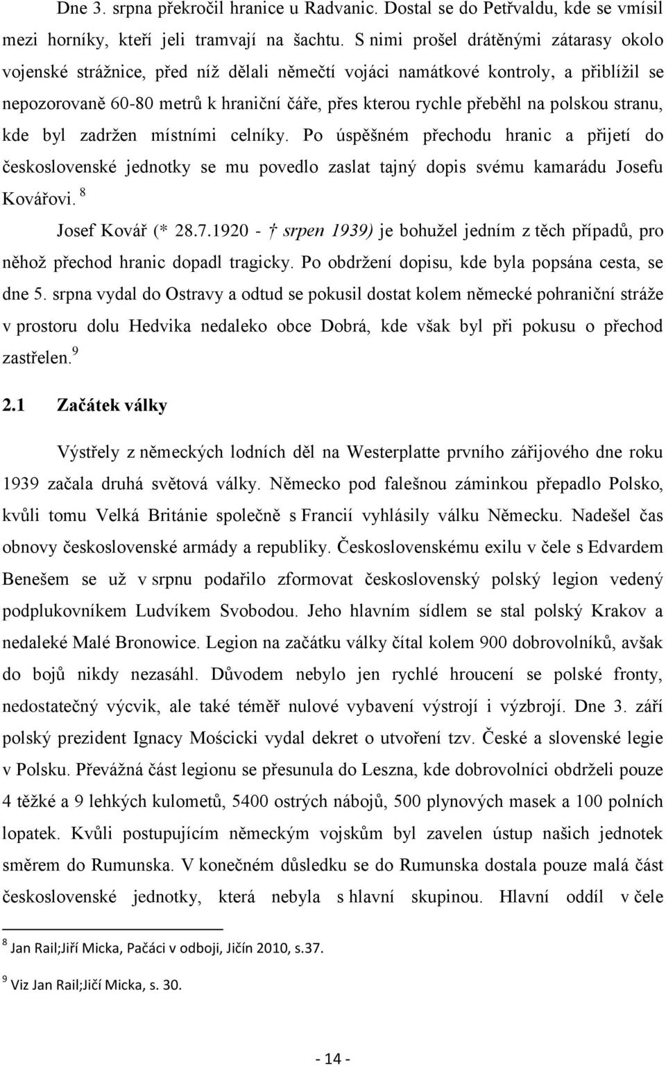 polskou stranu, kde byl zadržen místními celníky. Po úspěšném přechodu hranic a přijetí do československé jednotky se mu povedlo zaslat tajný dopis svému kamarádu Josefu Kovářovi. 8 Josef Kovář (* 28.