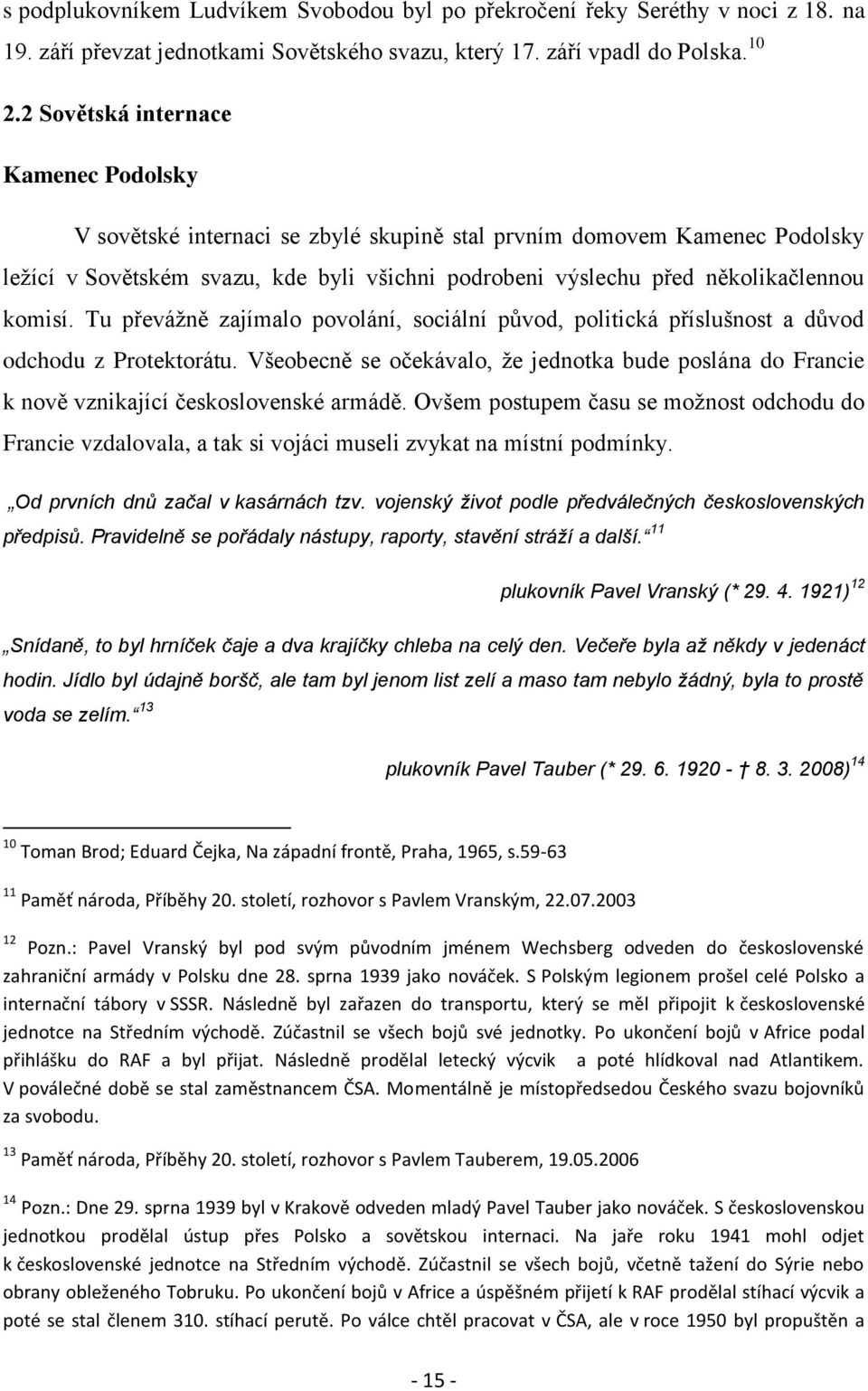 komisí. Tu převážně zajímalo povolání, sociální původ, politická příslušnost a důvod odchodu z Protektorátu.