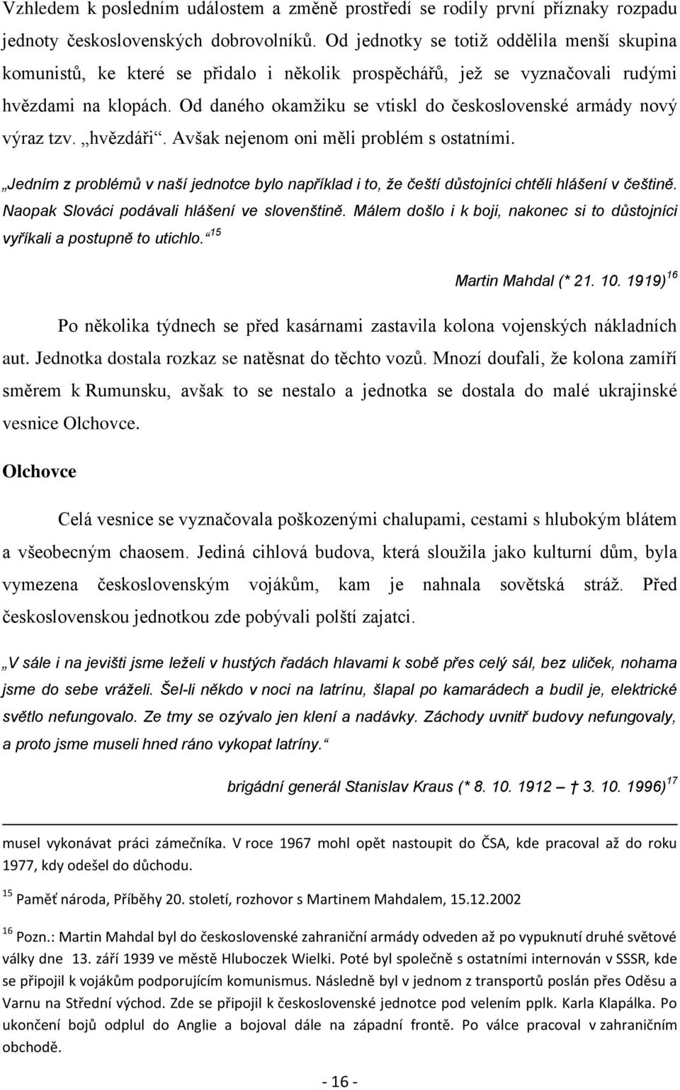 Od daného okamžiku se vtiskl do československé armády nový výraz tzv. hvězdáři. Avšak nejenom oni měli problém s ostatními.