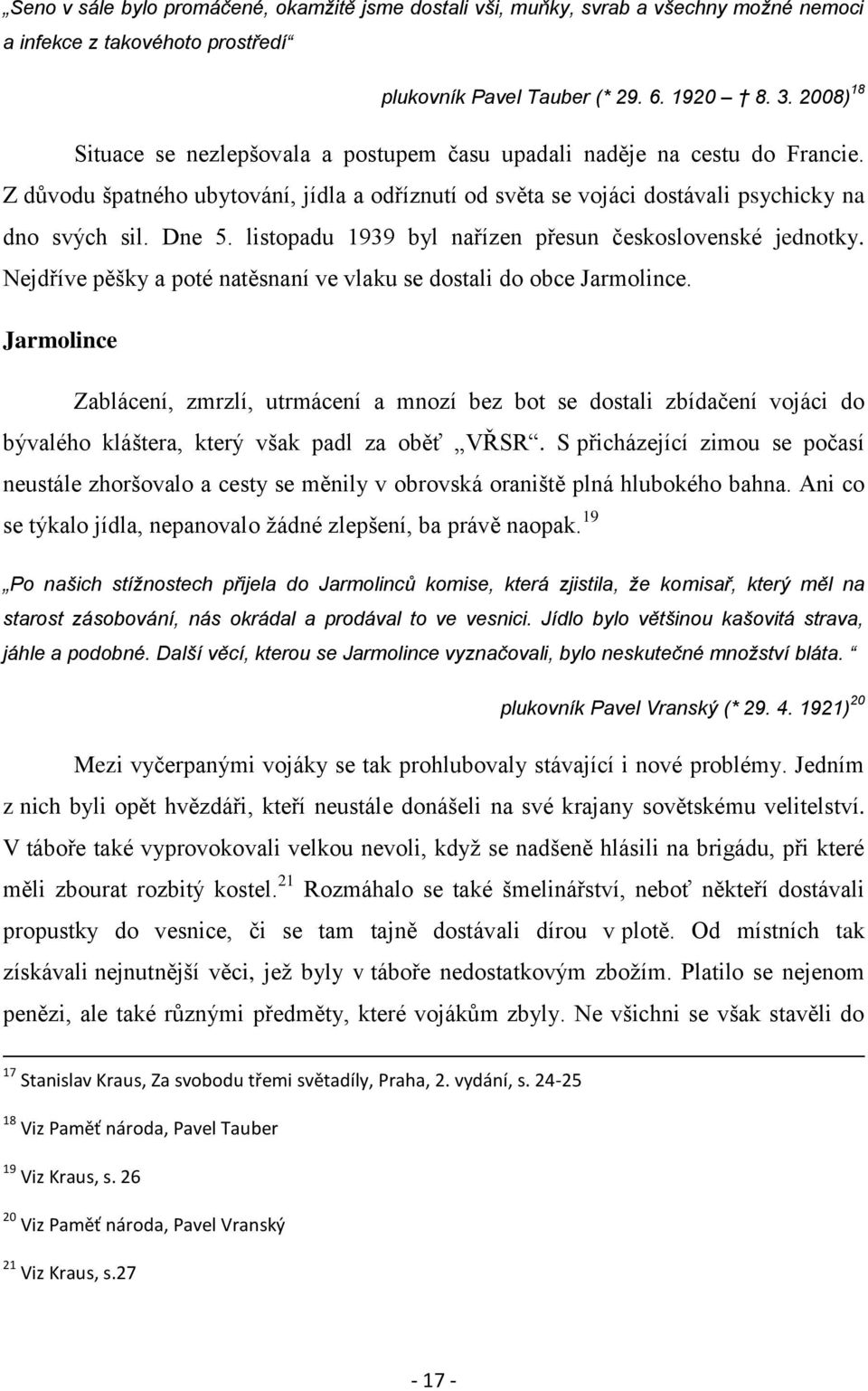 listopadu 1939 byl nařízen přesun československé jednotky. Nejdříve pěšky a poté natěsnaní ve vlaku se dostali do obce Jarmolince.