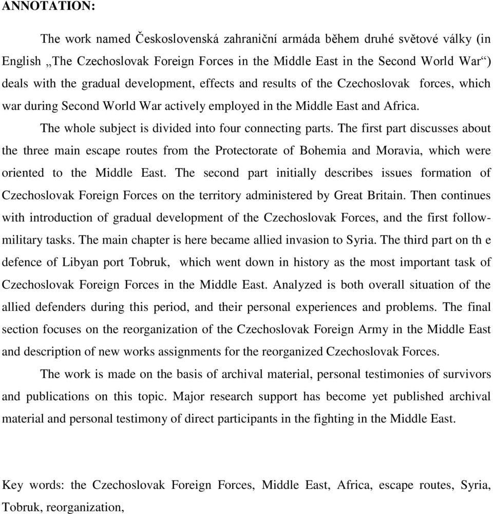 The first part discusses about the three main escape routes from the Protectorate of Bohemia and Moravia, which were oriented to the Middle East.