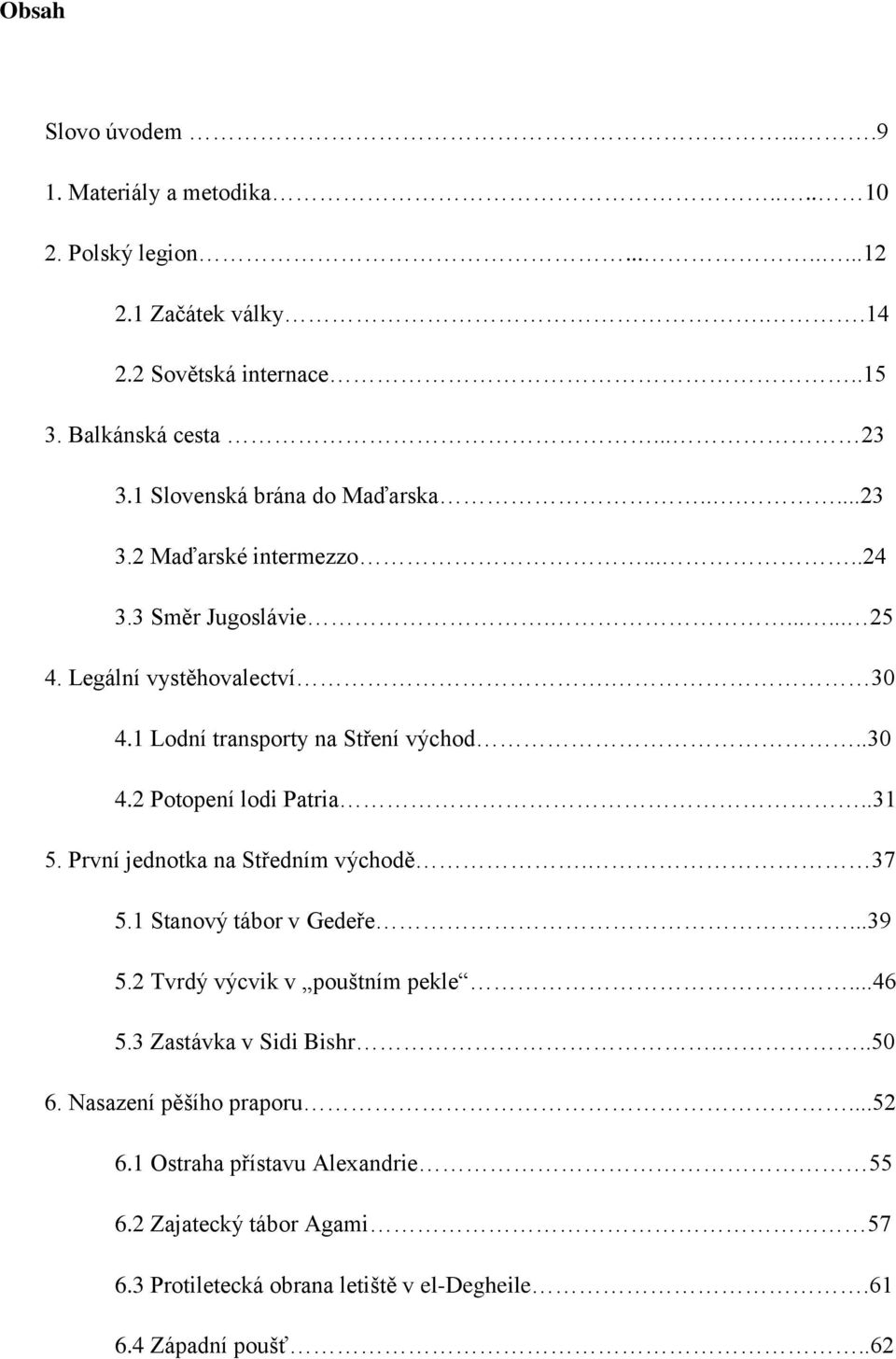 .30 4.2 Potopení lodi Patria..31 5. První jednotka na Středním východě. 37 5.1 Stanový tábor v Gedeře...39 5.2 Tvrdý výcvik v pouštním pekle...46 5.