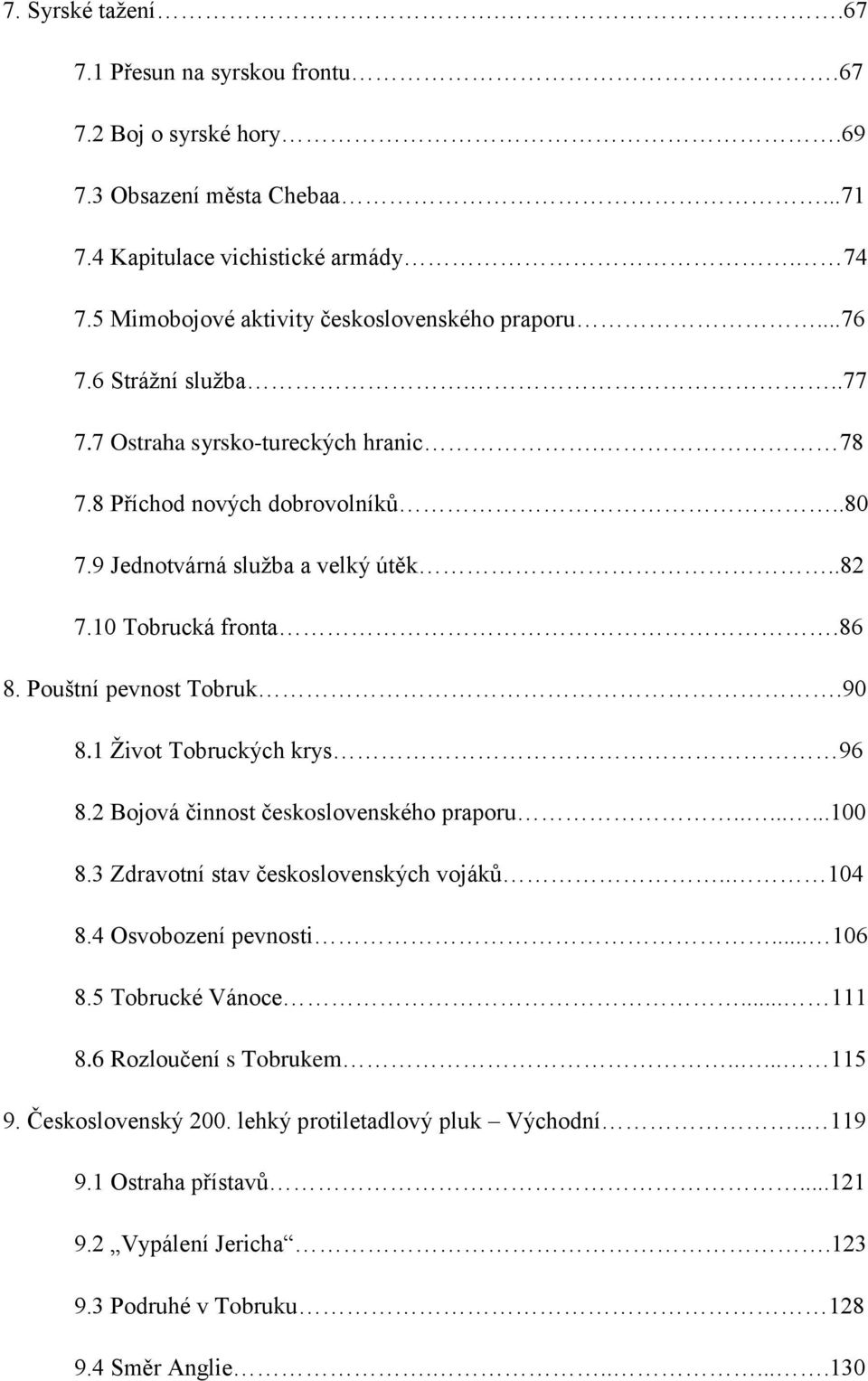 90 8.1 Život Tobruckých krys 96 8.2 Bojová činnost československého praporu........100 8.3 Zdravotní stav československých vojáků.. 104 8.4 Osvobození pevnosti... 106 8.5 Tobrucké Vánoce... 111 8.