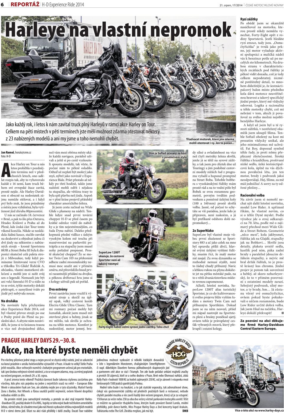 cz foto: H-D Akce Harley on Tour u nás letos proběhla v pozdnějším termínu než v předchozích letech, ono udělat rozpis tak, aby to vyhovovalo každé z 16 zemí, kam truck během své evropské štace