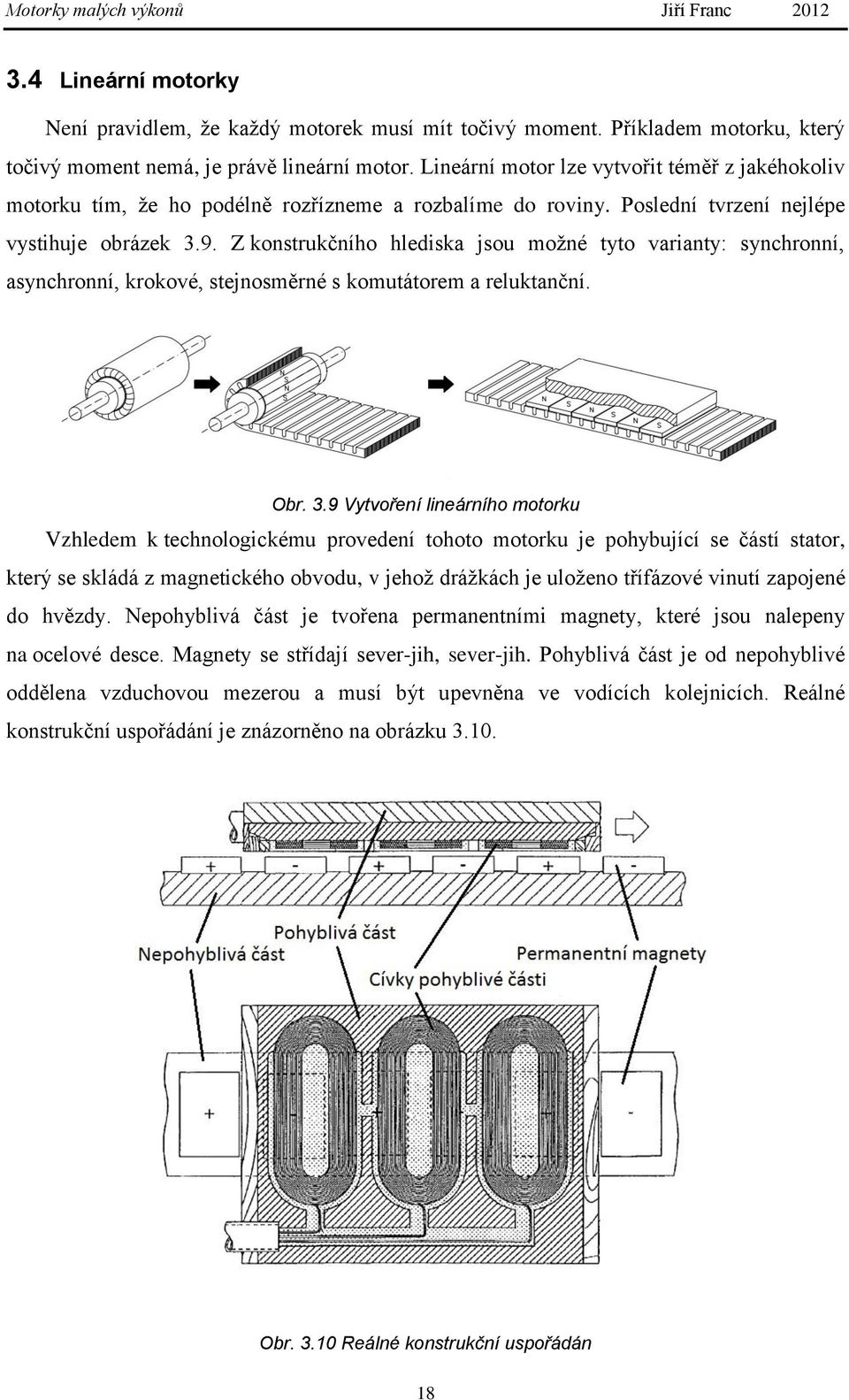 Z konstrukčního hlediska jsou možné tyto varianty: synchronní, asynchronní, krokové, stejnosměrné s komutátorem a reluktanční. Obr. 3.