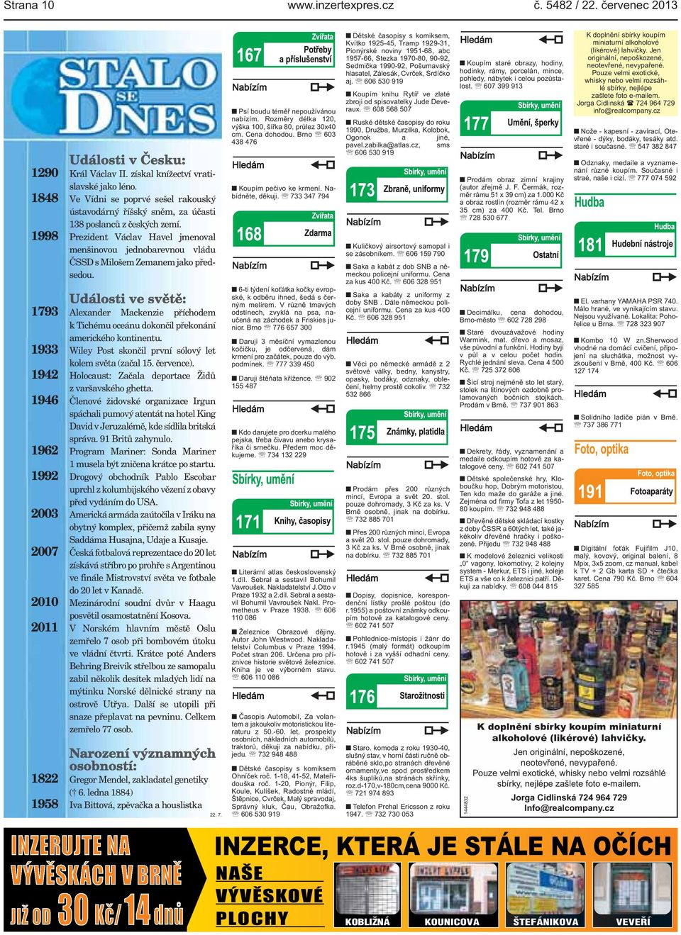 1998 Prezident Václav Havel jmenoval menšinovou jednobarevnou vládu ČSSD s Milošem Zemanem jako předsedou. 1793 Alexander Mackenzie příchodem k Tichému oceánu dokončil překonání amerického kontinentu.