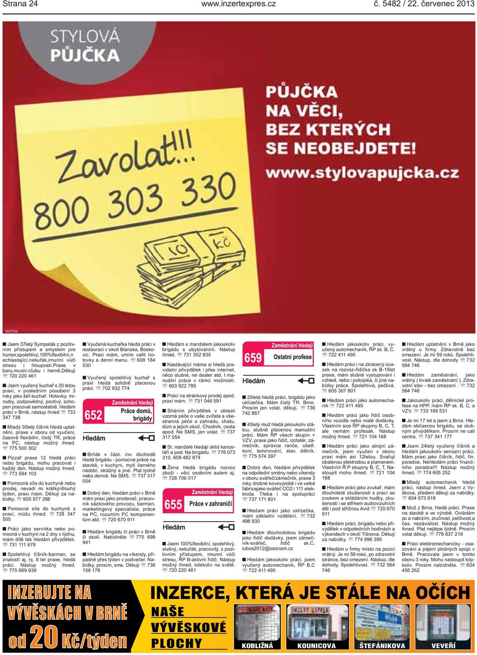 děkuji 720 220 461 Jsem vyučený kuchař s 20 letou praxí, v posledním působení 3 roky jako šéf-kuchař. Hotovky, minutky, zodpovědný, poctivý, schopen pracovat samostatně.
