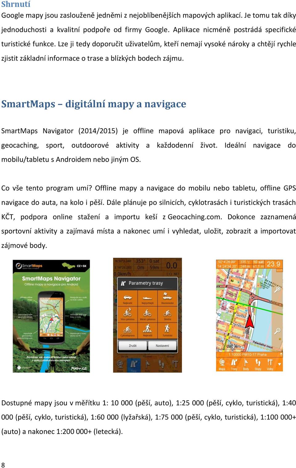 SmartMaps digitální mapy a navigace SmartMaps Navigator (2014/2015) je offline mapová aplikace pro navigaci, turistiku, geocaching, sport, outdoorové aktivity a každodenní život.