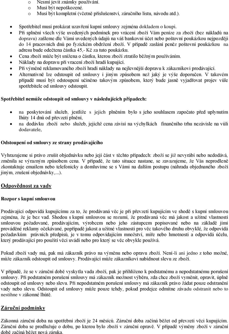 Při splnění všech výše uvedených podmínek pro vrácení zboží Vám peníze za zboží (bez nákladů na dopravu) zašleme dle Vámi uvedených údajů na váš bankovní účet nebo poštovní poukázkou nejpozději do 14