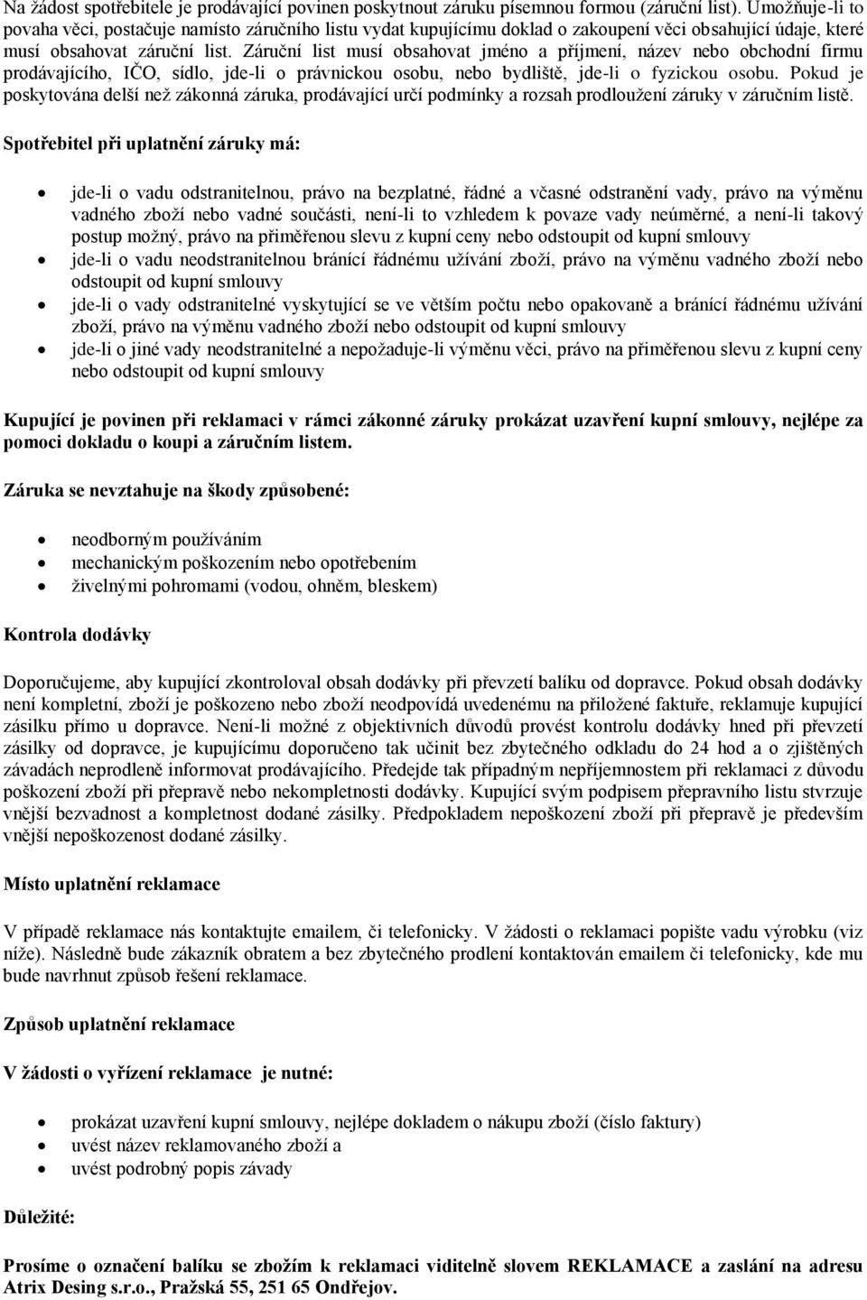 Záruční list musí obsahovat jméno a příjmení, název nebo obchodní firmu prodávajícího, IČO, sídlo, jde-li o právnickou osobu, nebo bydliště, jde-li o fyzickou osobu.