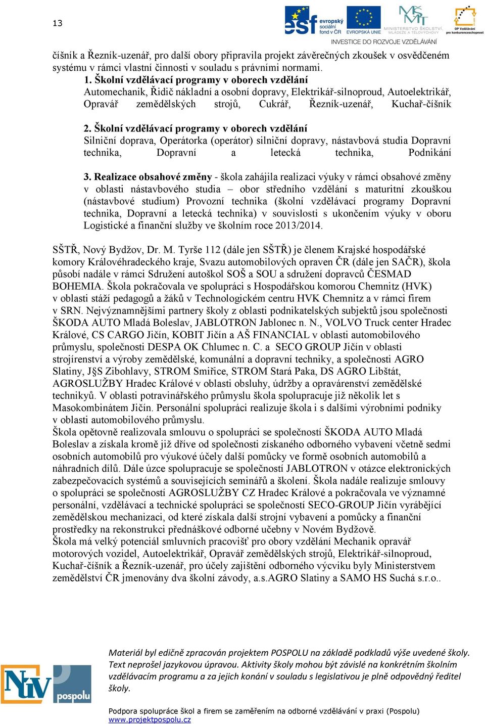 Školní vzdělávací programy v oborech vzdělání Silniční doprava, Operátorka (operátor) silniční dopravy, nástavbová studia Dopravní technika, Dopravní a letecká technika, Podnikání 3.