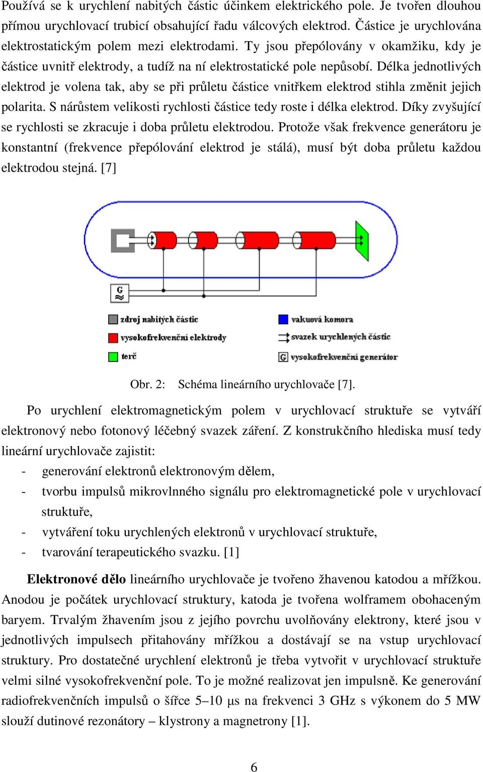 Délka jednotlivých elektrod je volena tak, aby se při průletu částice vnitřkem elektrod stihla změnit jejich polarita. S nárůstem velikosti rychlosti částice tedy roste i délka elektrod.