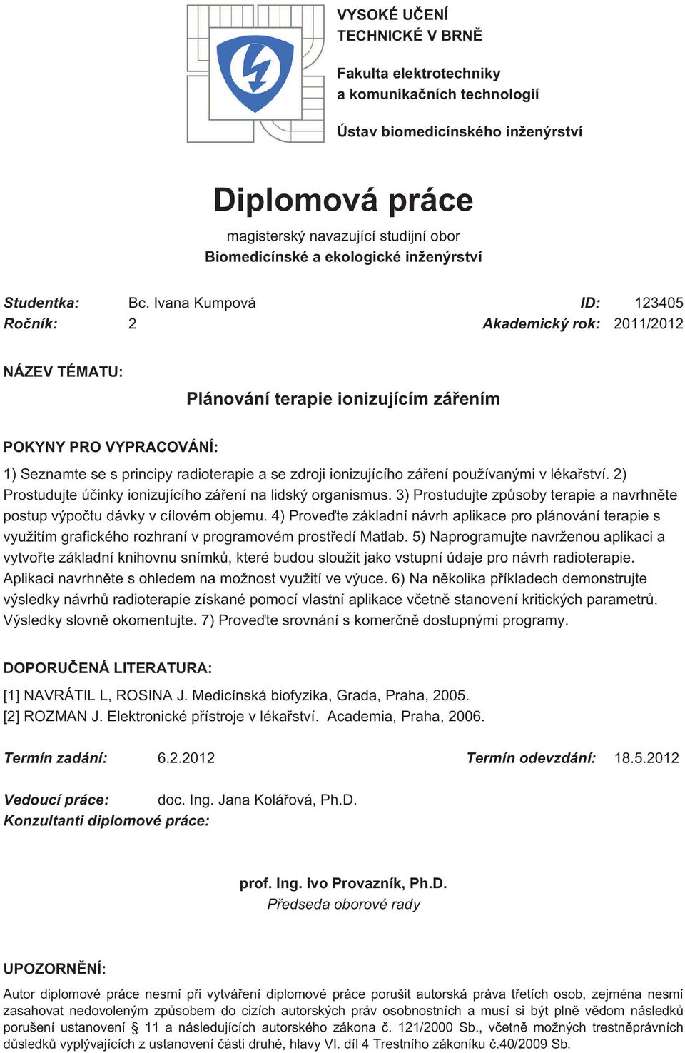 Ivana Kumpová ID: 123405 Ročník: 2 Akademický rok: 2011/2012 NÁZEV TÉMATU: Plánování terapie ionizujícím zářením POKYNY PRO VYPRACOVÁNÍ: 1) Seznamte se s principy radioterapie a se zdroji