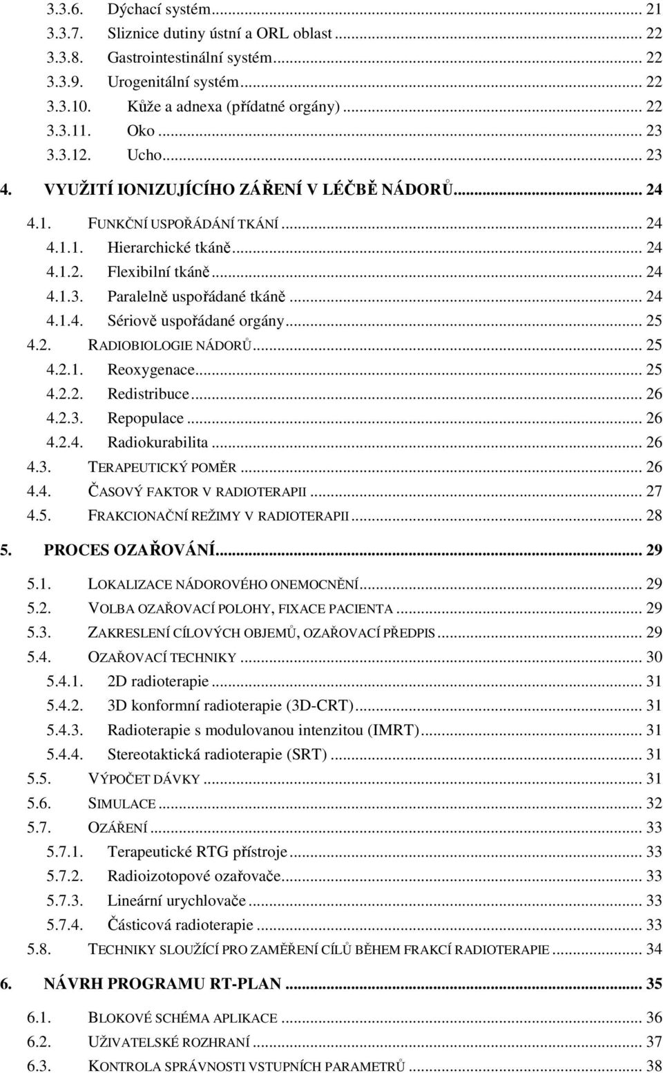 .. 24 4.1.4. Sériově uspořádané orgány... 25 4.2. RADIOBIOLOGIE NÁDORŮ... 25 4.2.1. Reoxygenace... 25 4.2.2. Redistribuce... 26 4.2.3. Repopulace... 26 4.2.4. Radiokurabilita... 26 4.3. TERAPEUTICKÝ POMĚR.