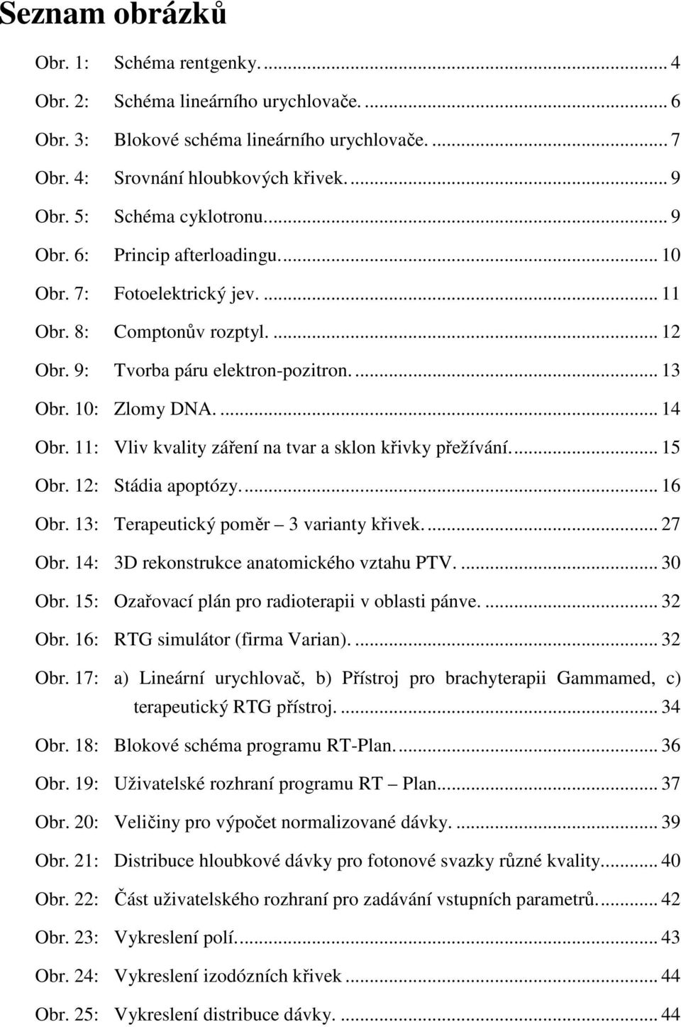 ... 14 Obr. 11: Vliv kvality záření na tvar a sklon křivky přežívání.... 15 Obr. 12: Stádia apoptózy.... 16 Obr. 13: Terapeutický poměr 3 varianty křivek.... 27 Obr.