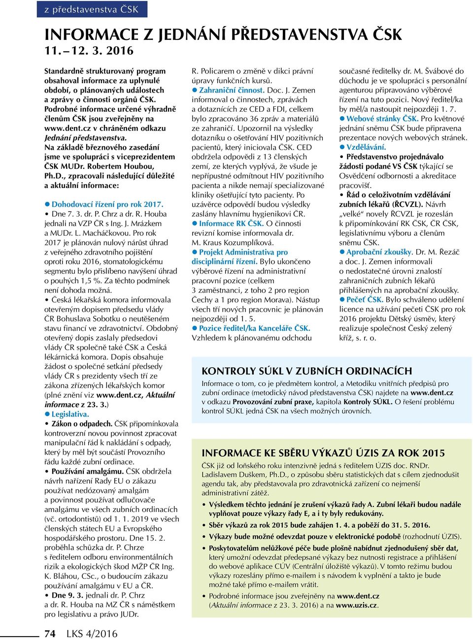 Podrobné informace určené výhradně členům ČSK jsou zveřejněny na www. dent.cz v chráněném odkazu Jednání představenstva. Na základě březnového zasedání jsme ve spolupráci s viceprezidentem ČSK MUDr.