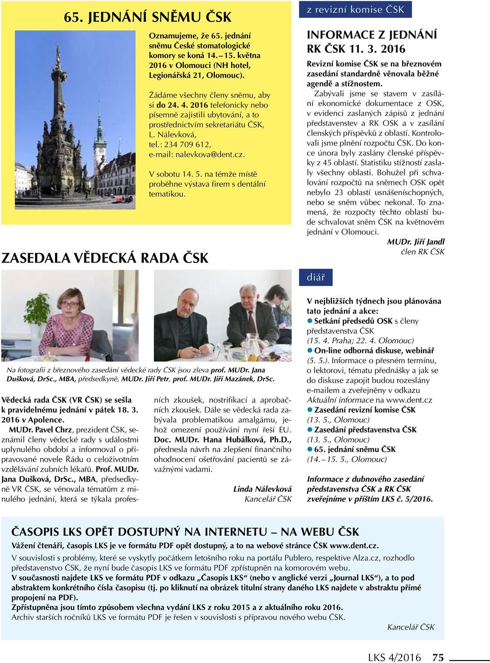 : 234 709 612, e-mail: nalevkova@dent.cz. V sobotu 14. 5. na témže místě proběhne výstava firem s dentální tematikou. Na fotografii z březnového zasedání vědecké rady ČSK jsou zleva prof. MUDr.