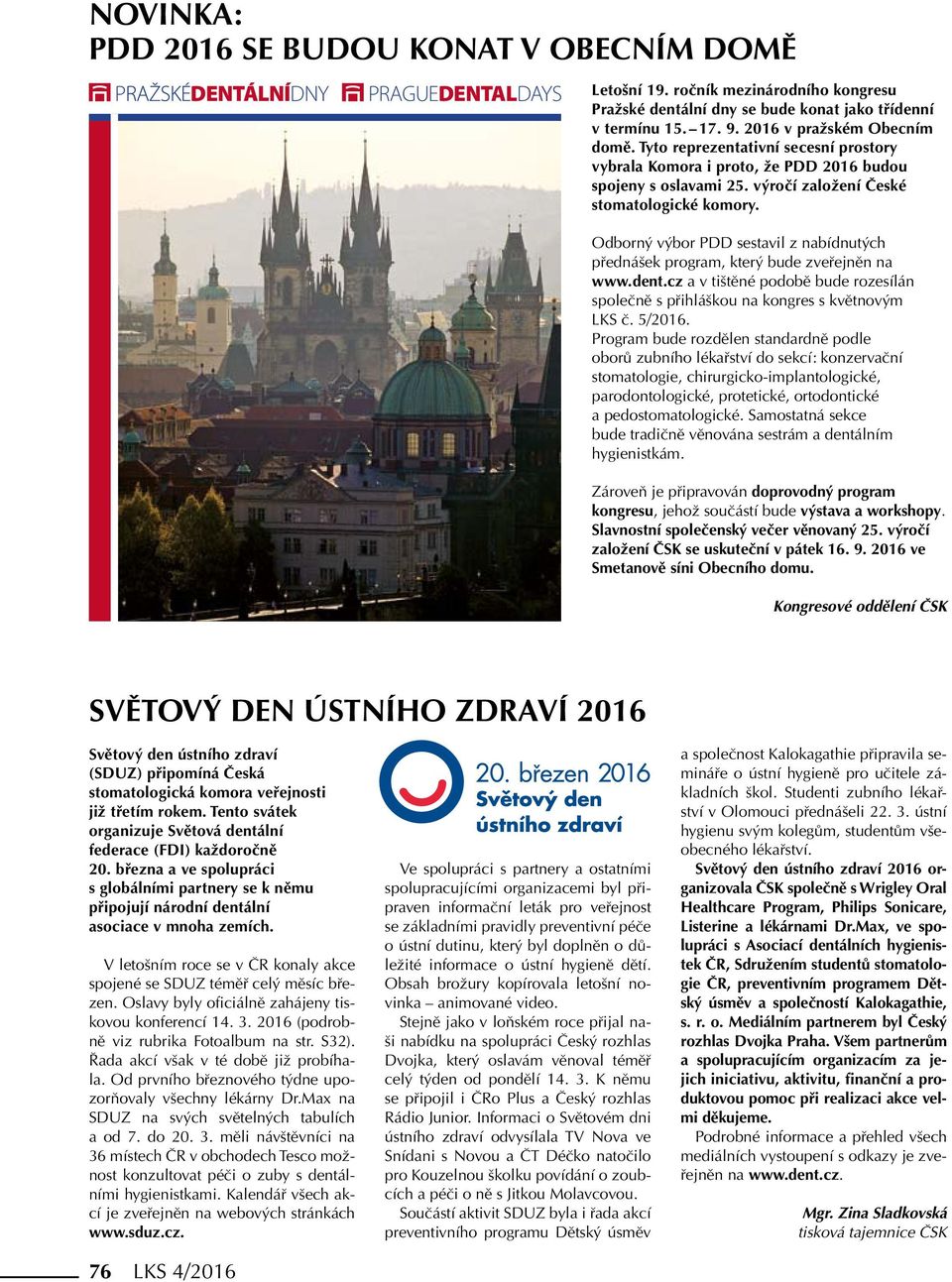 Praha Součástí kongresu bude výstava a workshopy. Letošní 19. ročník mezinárodního kongresu Pražské dentální dny se bude konat jako třídenní v termínu 15. 17. 9. 2016 v pražském Obecním domě.