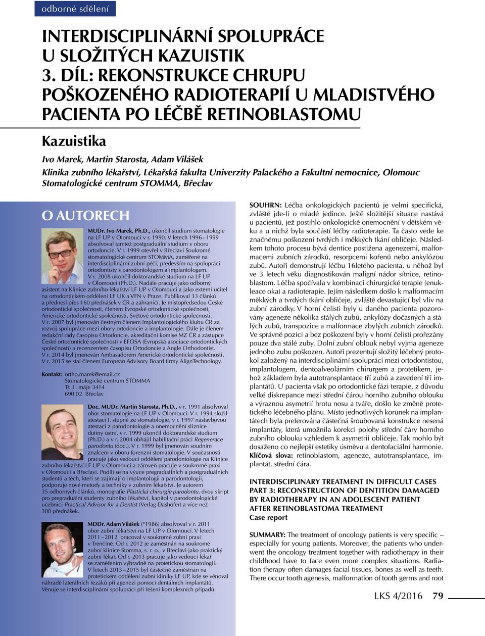 Univerzity Palackého a Fakultní nemocnice, Olomouc Stomatologické centrum STOMMA, Břeclav O autorech MUDr. Ivo Marek, Ph.D., ukončil studium stomatologie na LF UP v Olomouci v r. 1990.
