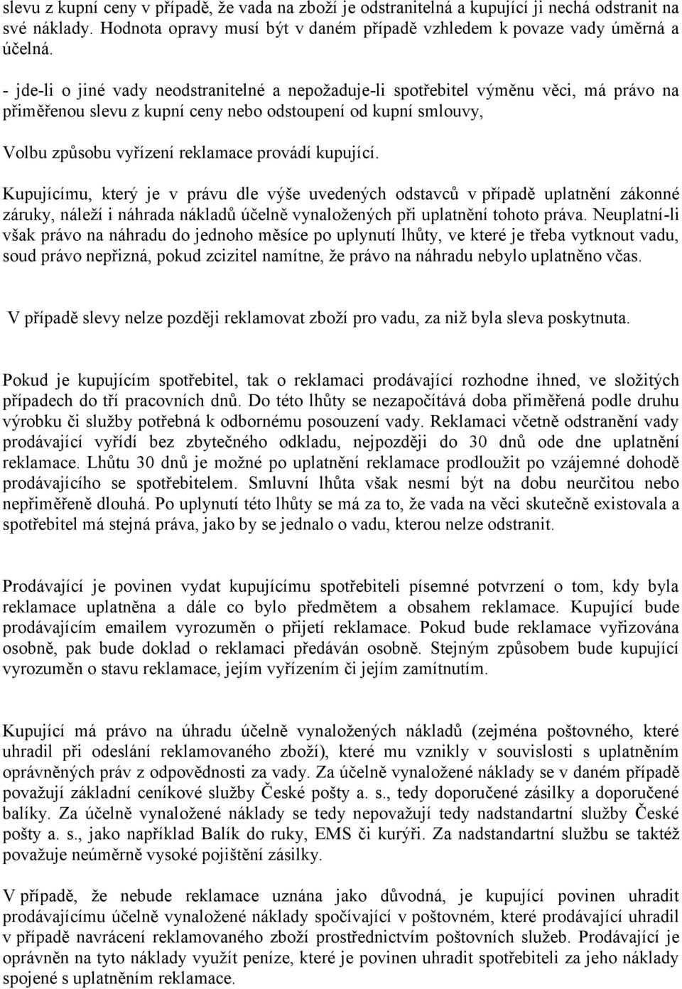 kupující. Kupujícímu, který je v právu dle výše uvedených odstavců v případě uplatnění zákonné záruky, náleží i náhrada nákladů účelně vynaložených při uplatnění tohoto práva.