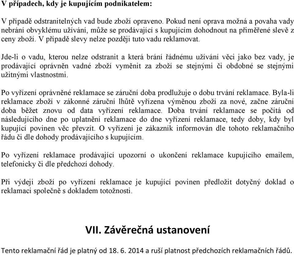 Jde-li o vadu, kterou nelze odstranit a která brání řádnému užívání věci jako bez vady, je prodávající oprávněn vadné zboží vyměnit za zboží se stejnými či obdobné se stejnými užitnými vlastnostmi.