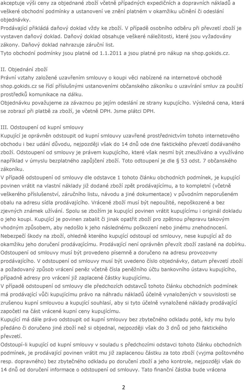 Daňový doklad nahrazuje záruční list. Tyto obchodní podmínky jsou platné od 1.1.2011 a jsou platné pro nákup na shop.gokids.cz. II.