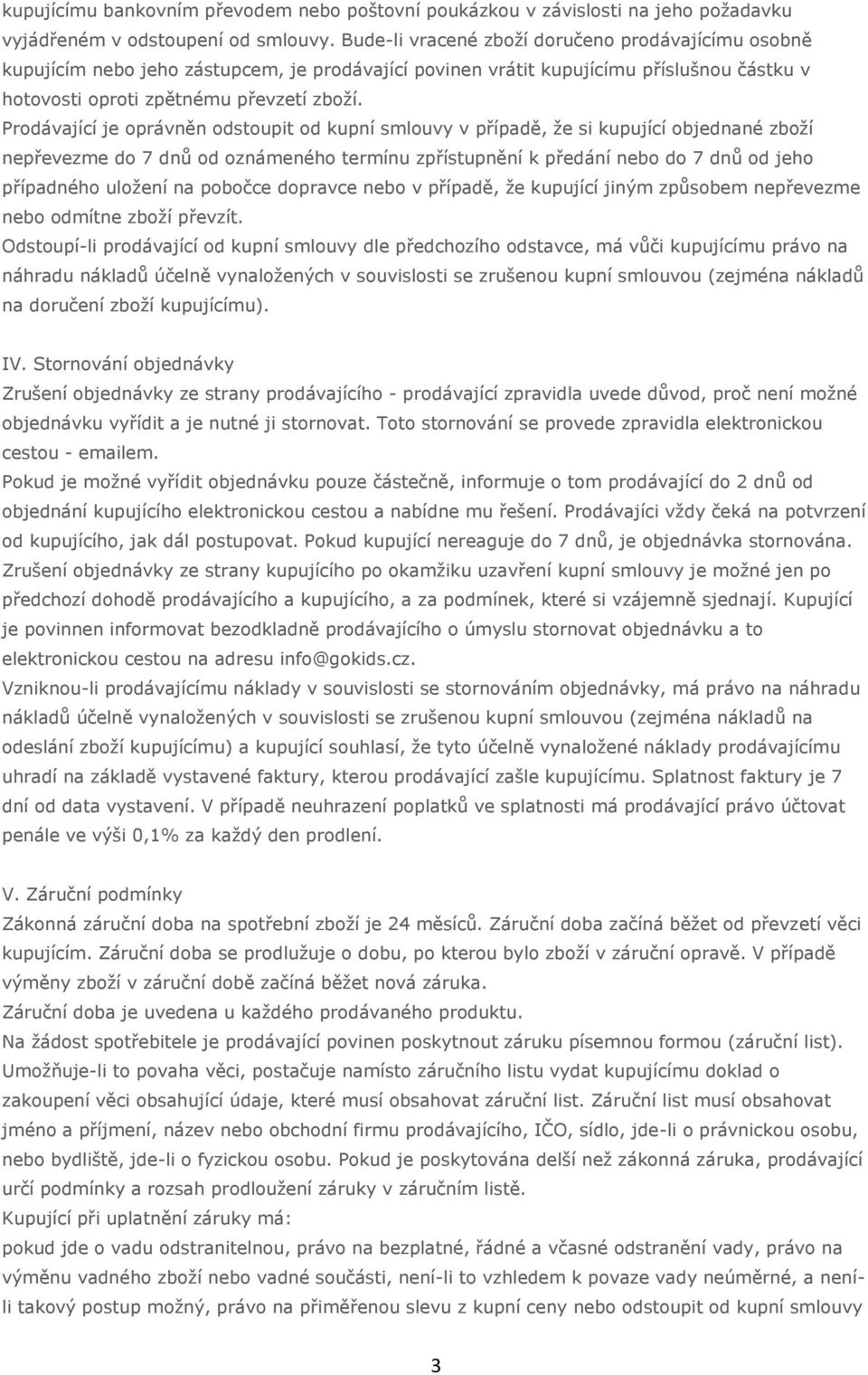 Prodávající je oprávněn odstoupit od kupní smlouvy v případě, že si kupující objednané zboží nepřevezme do 7 dnů od oznámeného termínu zpřístupnění k předání nebo do 7 dnů od jeho případného uložení