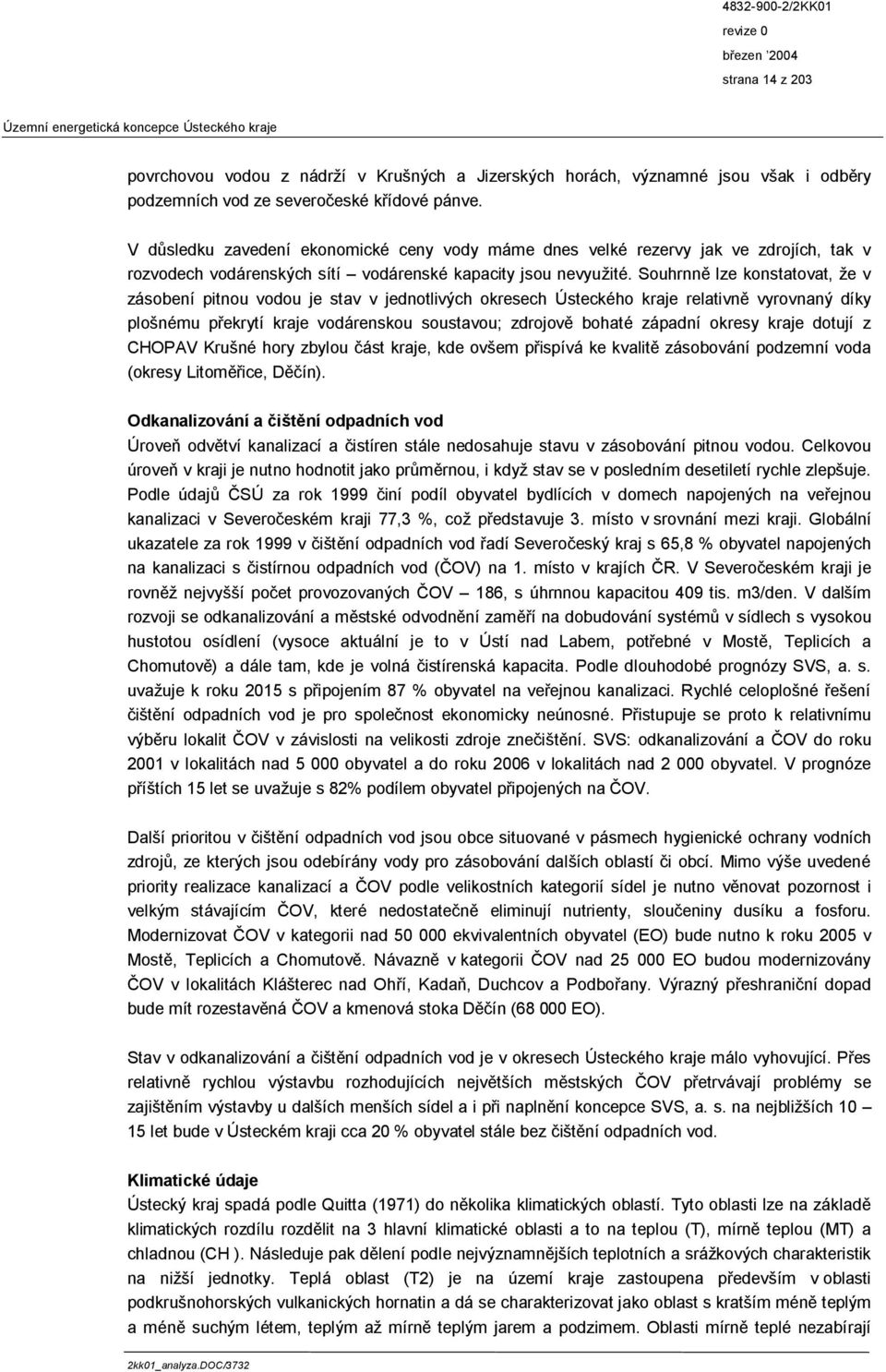 Souhrnně lze konstatovat, že v zásobení pitnou vodou je stav v jednotlivých okresech Ústeckého kraje relativně vyrovnaný díky plošnému překrytí kraje vodárenskou soustavou; zdrojově bohaté západní