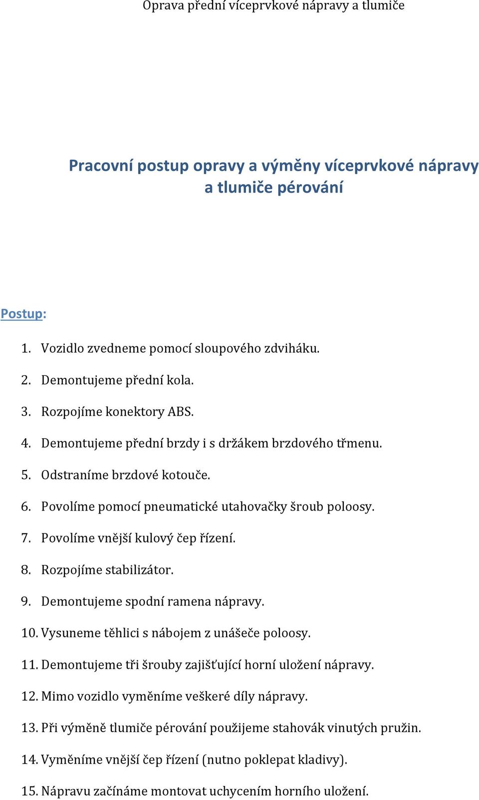 Rozpojíme stabilizátor. 9. Demontujeme spodní ramena nápravy. 10. Vysuneme těhlici s nábojem z unášeče poloosy. 11. Demontujeme tři šrouby zajišťující horní uložení nápravy. 12.