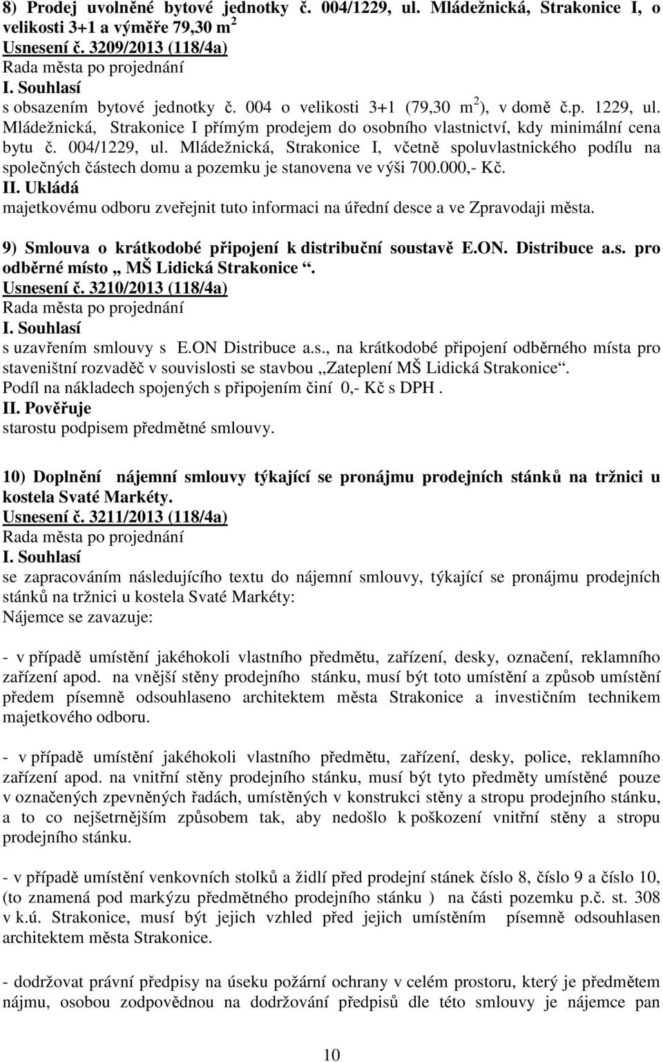 Mládežnická, Strakonice I, včetně spoluvlastnického podílu na společných částech domu a pozemku je stanovena ve výši 700.000,- Kč. II.