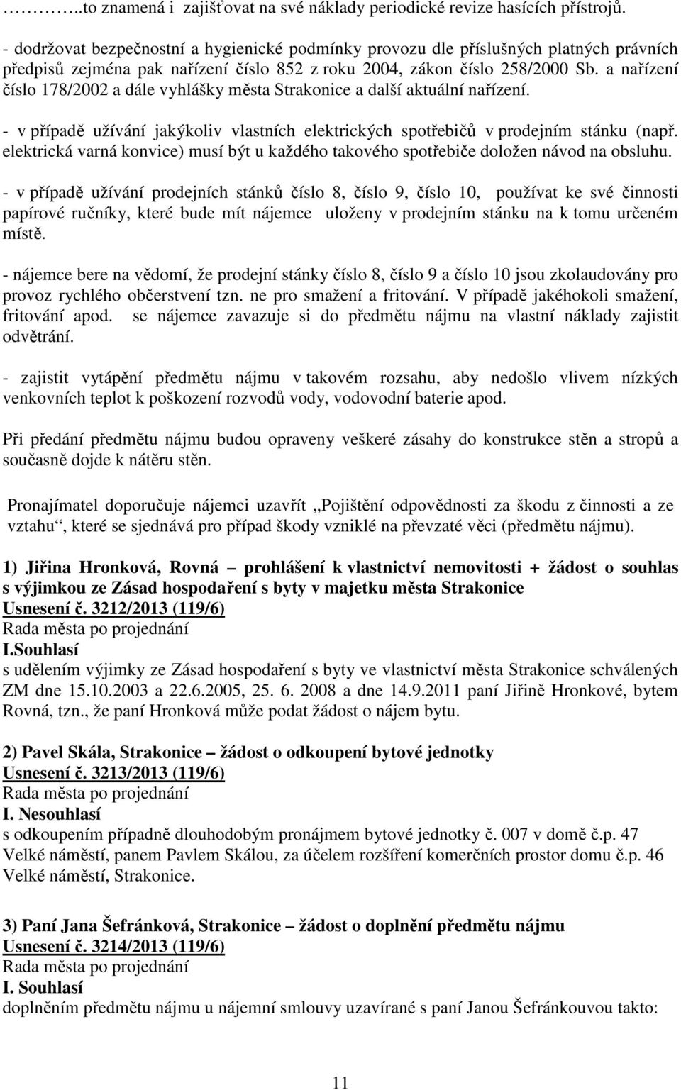 a nařízení číslo 178/2002 a dále vyhlášky města Strakonice a další aktuální nařízení. - v případě užívání jakýkoliv vlastních elektrických spotřebičů v prodejním stánku (např.