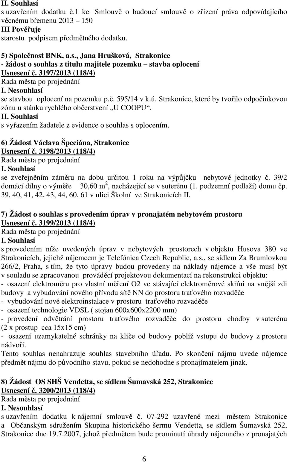 I s vyřazením žadatele z evidence o souhlas s oplocením. 6) Žádost Václava Špeciána, Strakonice Usnesení č.