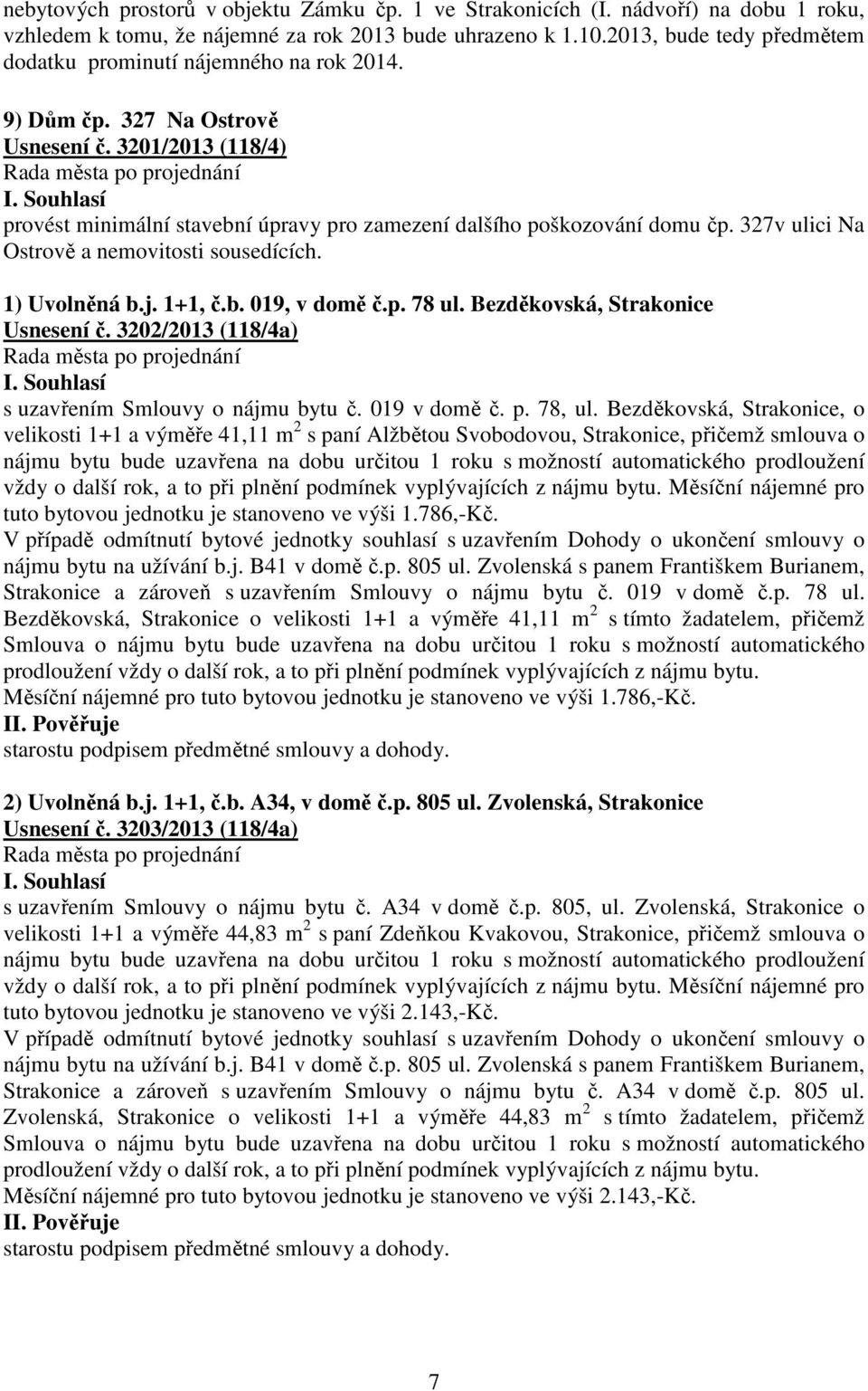 327v ulici Na Ostrově a nemovitosti sousedících. 1) Uvolněná b.j. 1+1, č.b. 019, v domě č.p. 78 ul. Bezděkovská, Strakonice Usnesení č. 3202/2013 (118/4a) s uzavřením Smlouvy o nájmu bytu č.