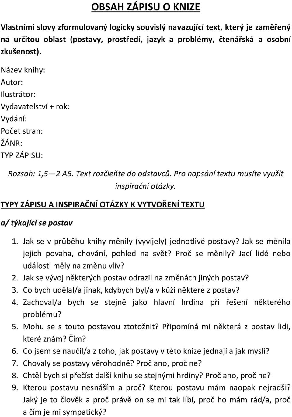 TYPY ZÁPISU A INSPIRAČNÍ OTÁZKY K VYTVOŘENÍ TEXTU a/ týkající se postav 1. Jak se v průběhu knihy měnily (vyvíjely) jednotlivé postavy? Jak se měnila jejich povaha, chování, pohled na svět?