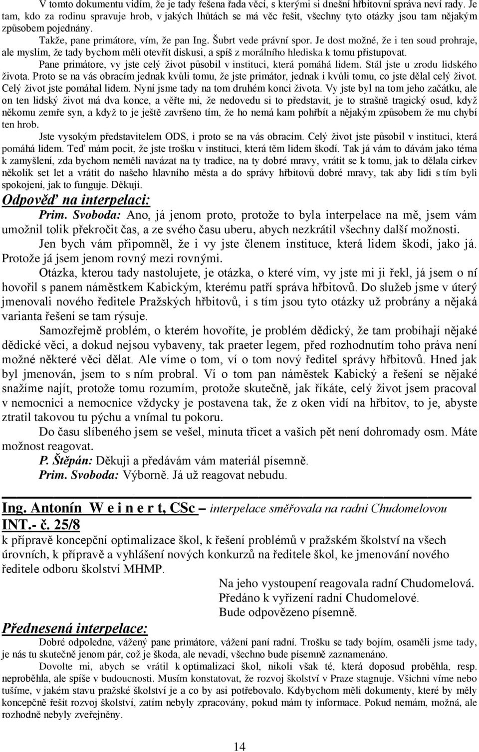 Je dost možné, že i ten soud prohraje, ale myslím, že tady bychom měli otevřít diskusi, a spíš z morálního hlediska k tomu přistupovat.