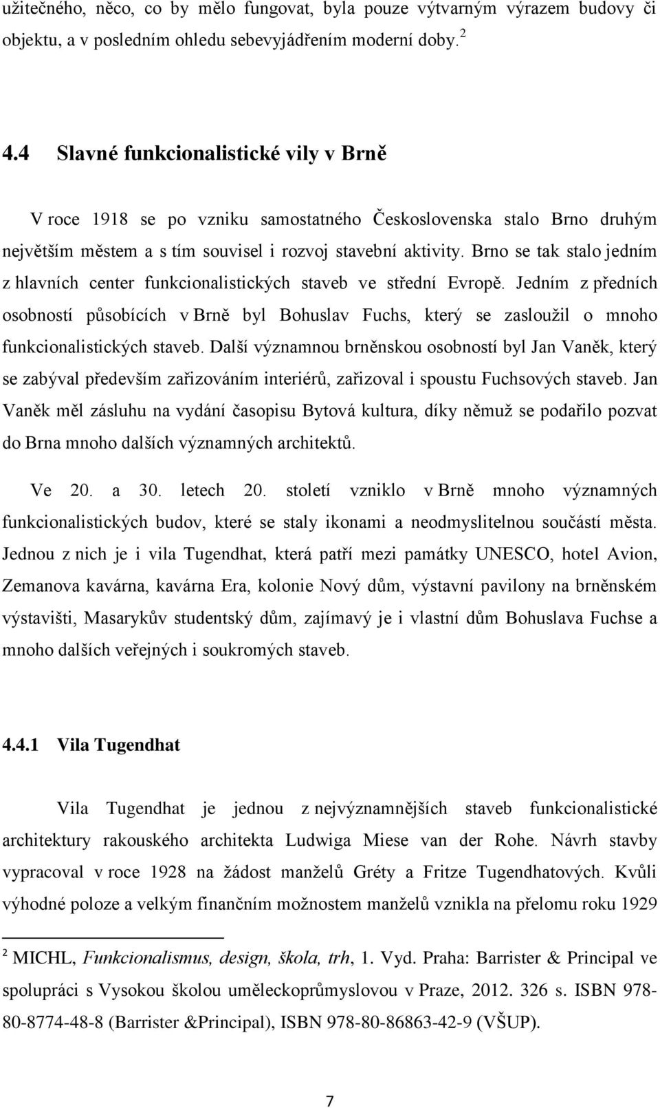 Brno se tak stalo jedním z hlavních center funkcionalistických staveb ve střední Evropě.