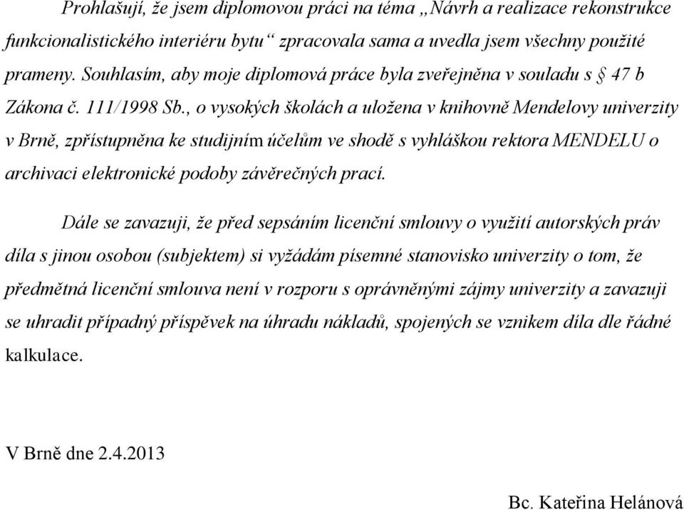 , o vysokých školách a uložena v knihovně Mendelovy univerzity v Brně, zpřístupněna ke studijním účelům ve shodě s vyhláškou rektora MENDELU o archivaci elektronické podoby závěrečných prací.