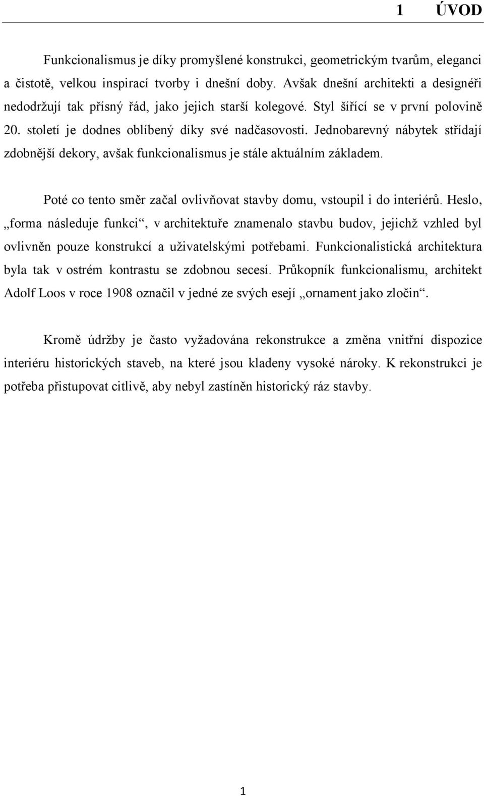 Jednobarevný nábytek střídají zdobnější dekory, avšak funkcionalismus je stále aktuálním základem. Poté co tento směr začal ovlivňovat stavby domu, vstoupil i do interiérů.