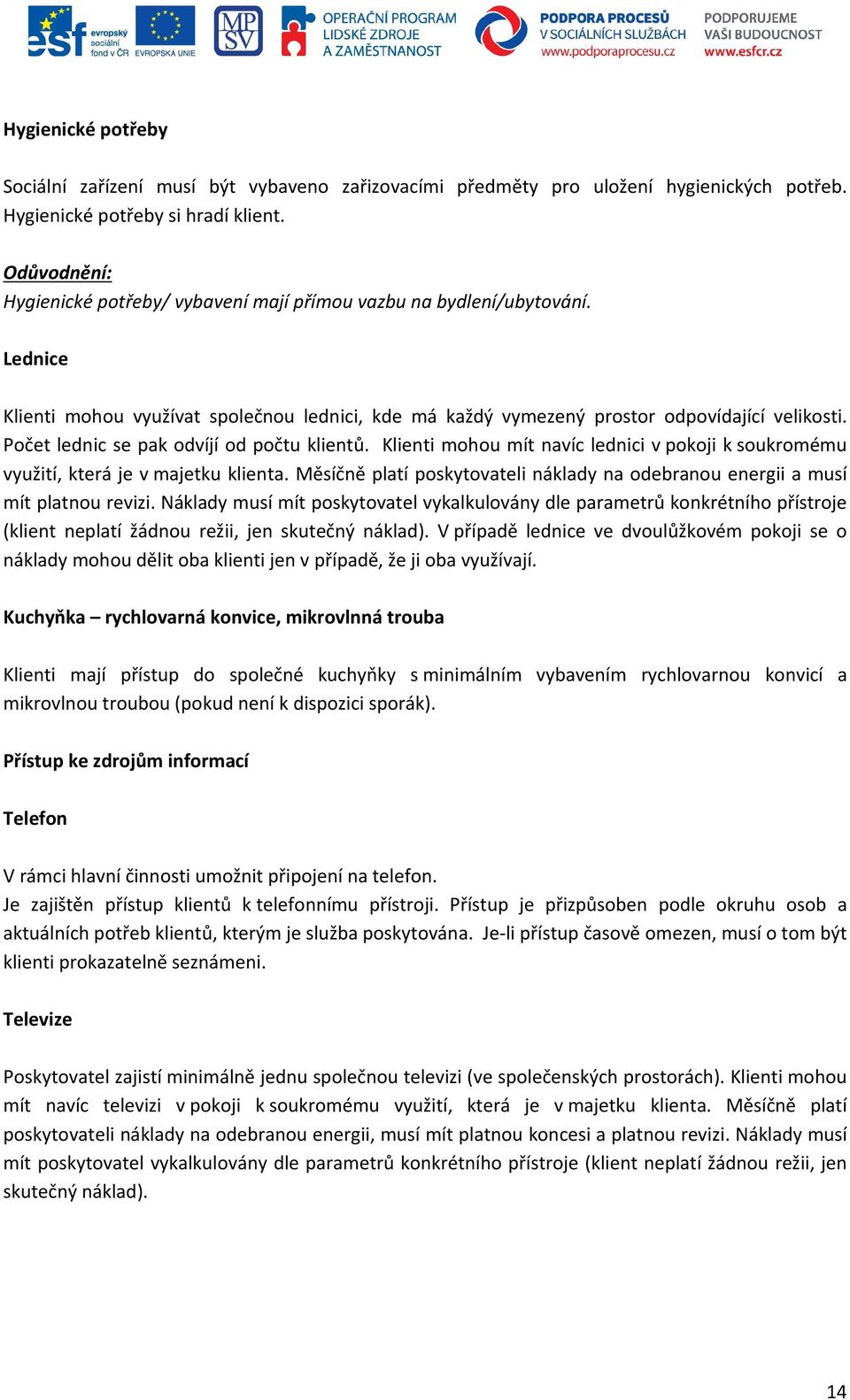 Počet lednic se pak odvíjí od počtu klientů. Klienti mohou mít navíc lednici v pokoji k soukromému využití, která je v majetku klienta.