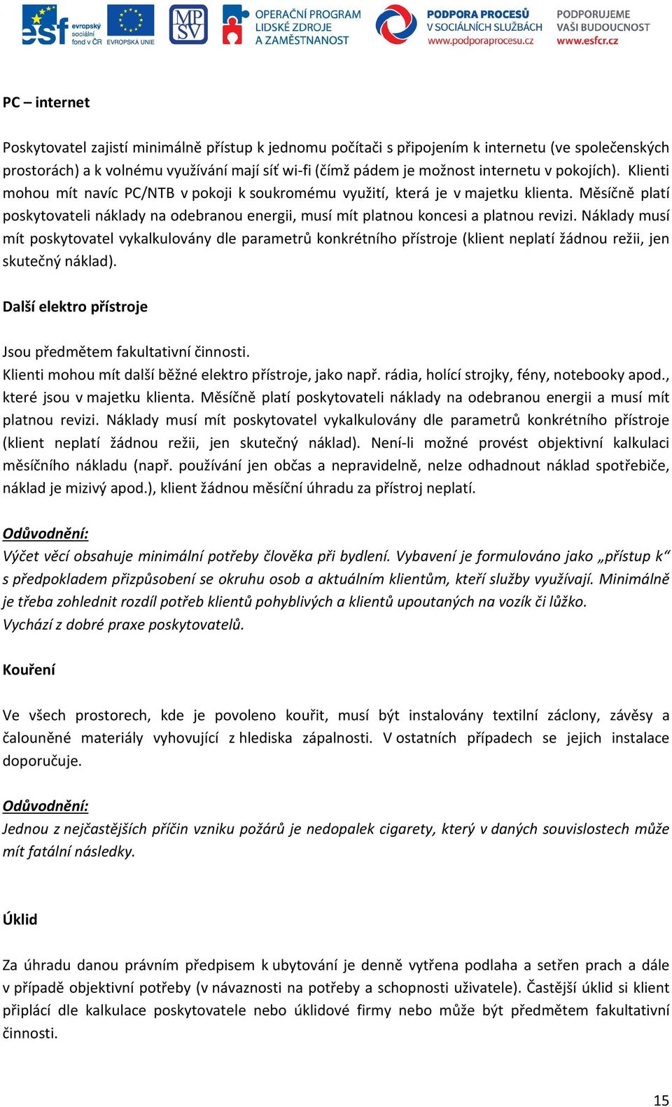 Měsíčně platí poskytovateli náklady na odebranou energii, musí mít platnou koncesi a platnou revizi.