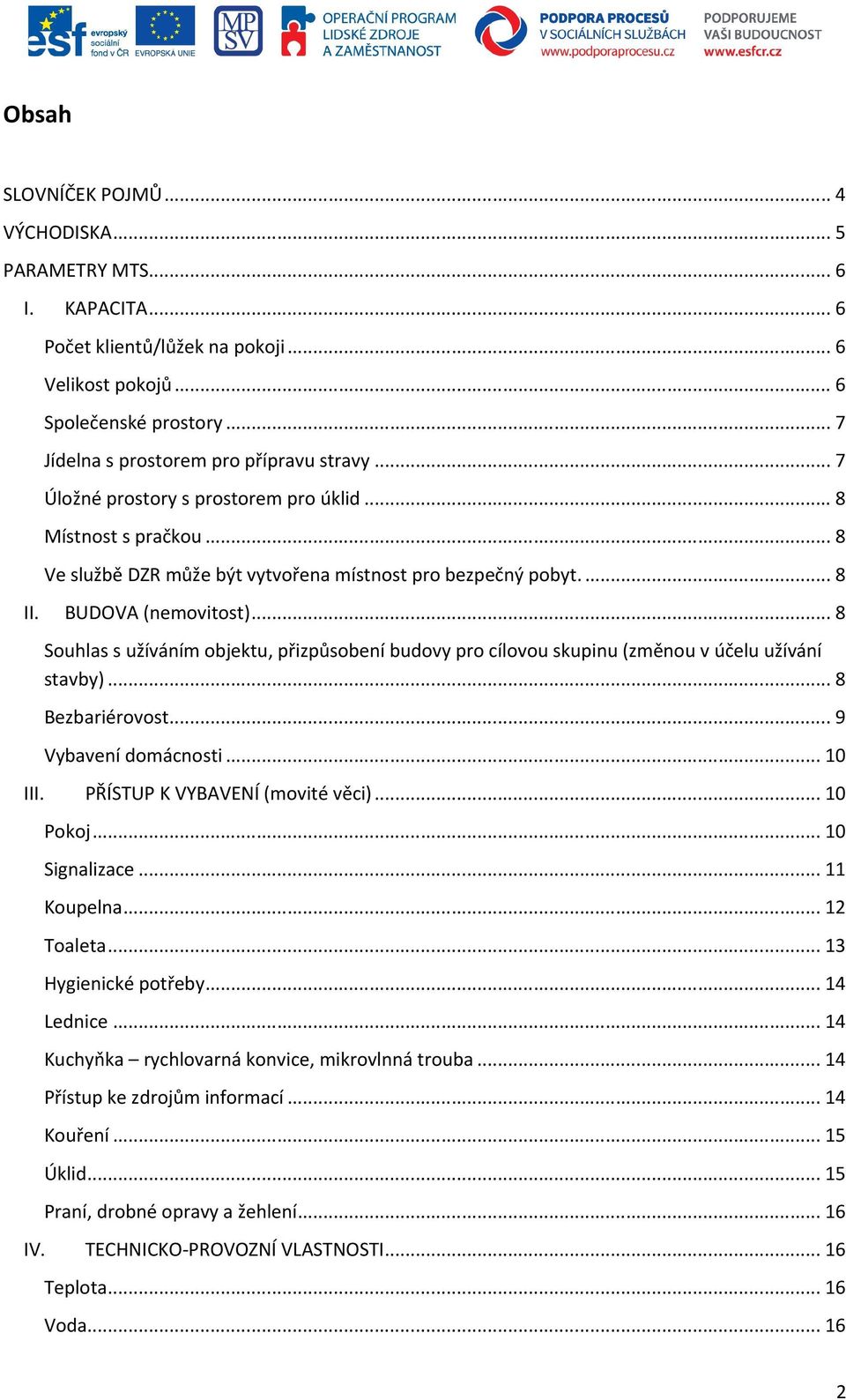 .. 8 Souhlas s užíváním objektu, přizpůsobení budovy pro cílovou skupinu (změnou v účelu užívání stavby)... 8 Bezbariérovost... 9 Vybavení domácnosti... 10 III. PŘÍSTUP K VYBAVENÍ (movité věci).