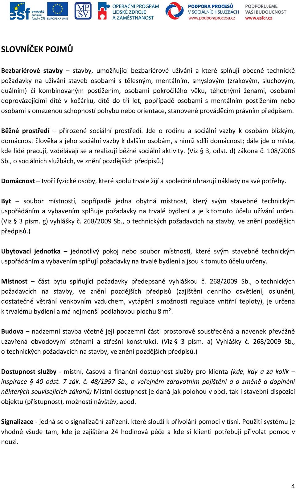 omezenou schopností pohybu nebo orientace, stanovené prováděcím právním předpisem. Běžné prostředí přirozené sociální prostředí.