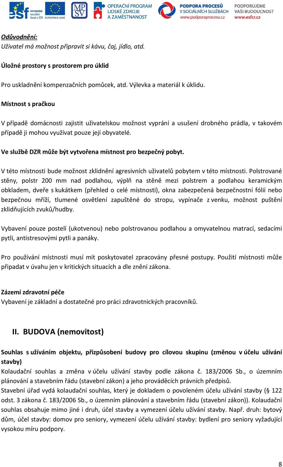 Ve službě DZR může být vytvořena místnost pro bezpečný pobyt. V této místnosti bude možnost zklidnění agresivních uživatelů pobytem v této místnosti.