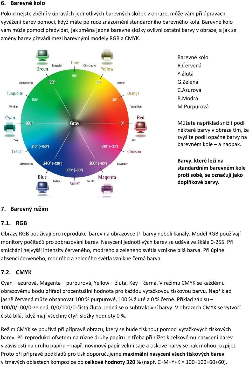 Zelená C.Azurová B.Modrá M.Purpurová Můžete například snížit podíl některé barvy v obraze tím, že zvýšíte podíl opačné barvy na barevném kole a naopak.