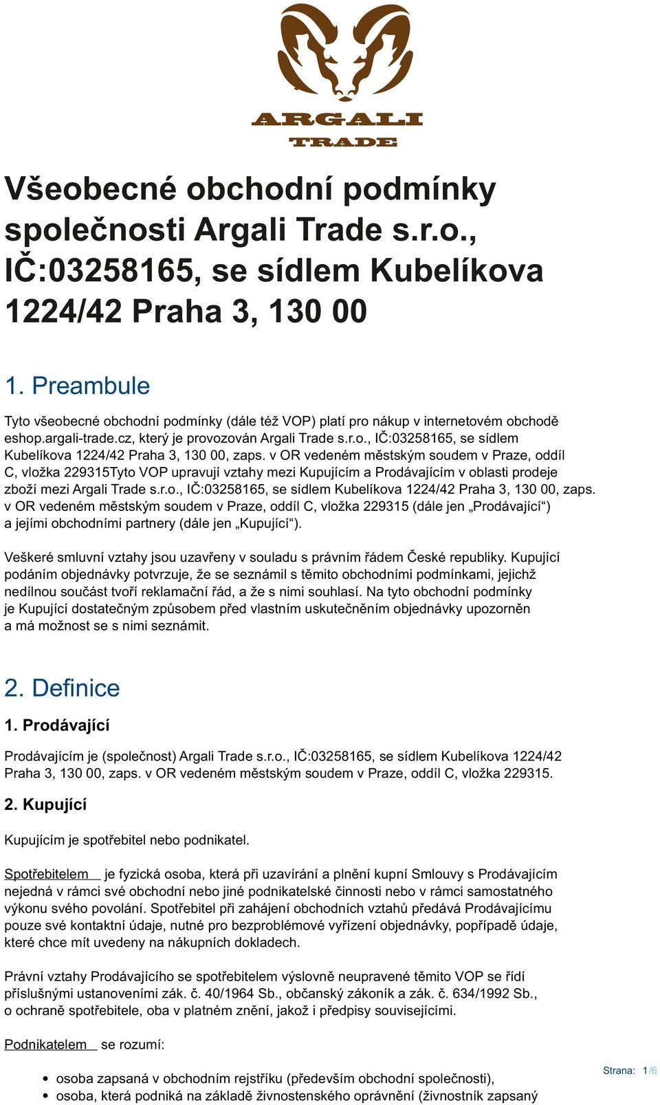 v OR vedeném městským soudem v Praze, oddíl C, vložka 229315Tyto VOP upravují vztahy mezi Kupujícím a Prodávajícím v oblasti prodeje zboží mezi Argali Trade s.r.o., IČ:03258165, se sídlem Kubelíkova 1224/42 Praha 3, 130 00, zaps.