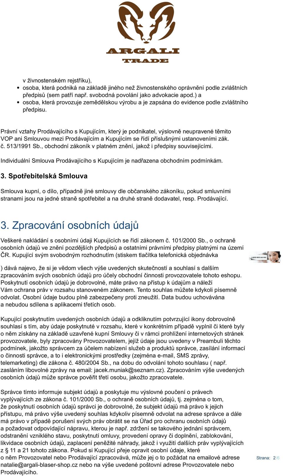 Právní vztahy Prodávajícího s Kupujícím, který je podnikatel, výslovně neupravené těmito VOP ani Smlouvou mezi Prodávajícím a Kupujícím se řídí příslušnými ustanoveními zák. č. 513/1991 Sb.